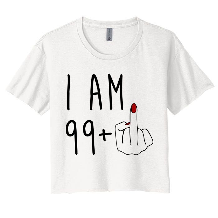 I Am 99 Plus Middle Finger Funny 100th Birthday Women's Crop Top Tee