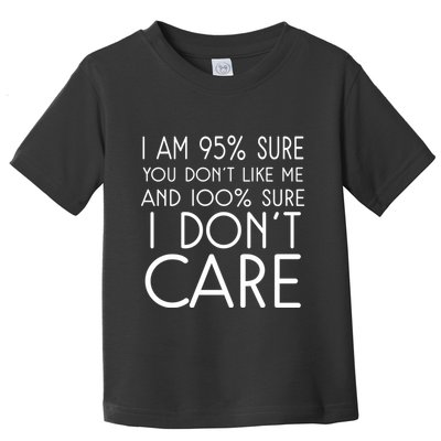 I Am 95% Sure You DonT Like Me 100% And Sure I DonT Care Toddler T-Shirt