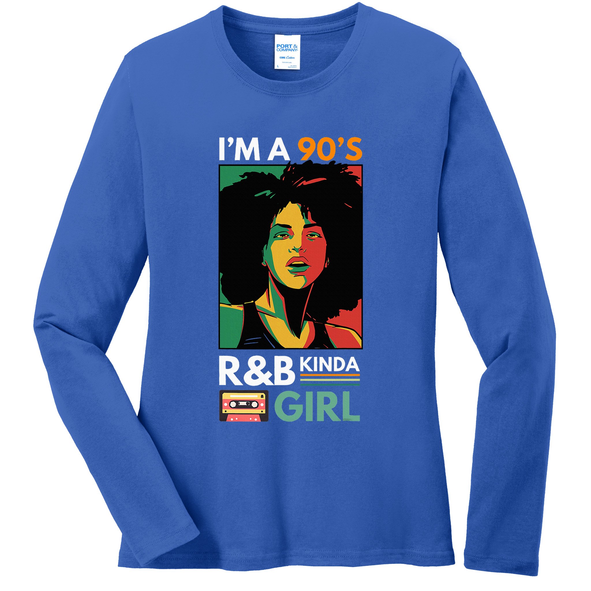 IM A 90S R&B Kinda Girl Ladies Long Sleeve Shirt