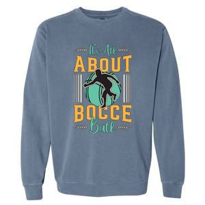 ItS All About Bocce Ball Boules Sports Petanque Bocce Ball Meaningful Gift Garment-Dyed Sweatshirt