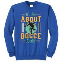 ItS All About Bocce Ball Boules Sports Petanque Bocce Ball Meaningful Gift Tall Sweatshirt