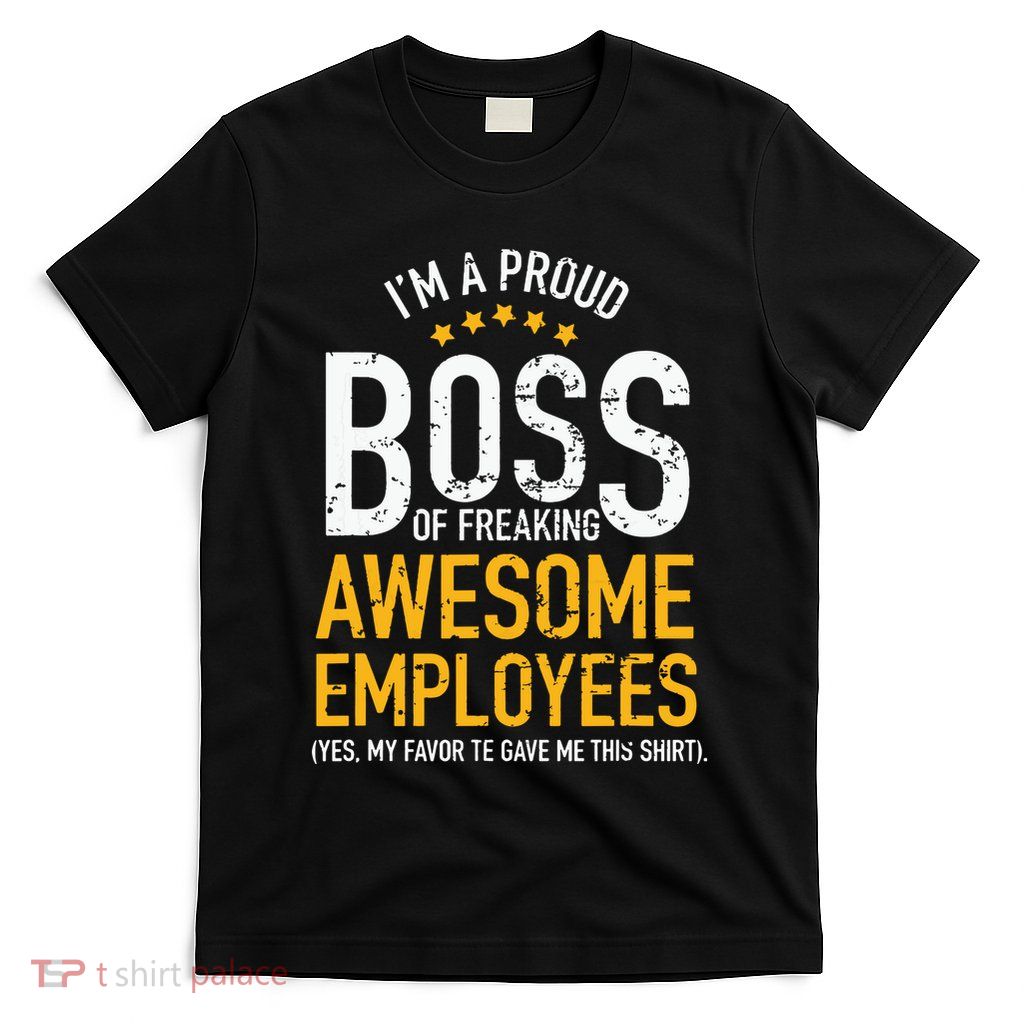 I Am A Proud Boss Of Freaking Awesome Employees T-Shirt