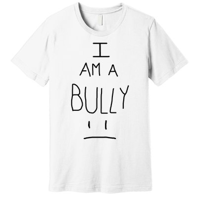 I Am A Bully Premium T-Shirt