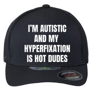 IM Autistic And My Hyperfixation Is Hot Dudes Flexfit Unipanel Trucker Cap