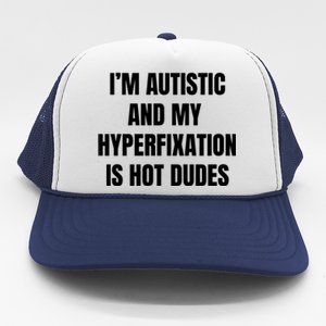 IM Autistic And My Hyperfixation Is Hot Dudes Trucker Hat