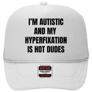 IM Autistic And My Hyperfixation Is Hot Dudes High Crown Mesh Back Trucker Hat