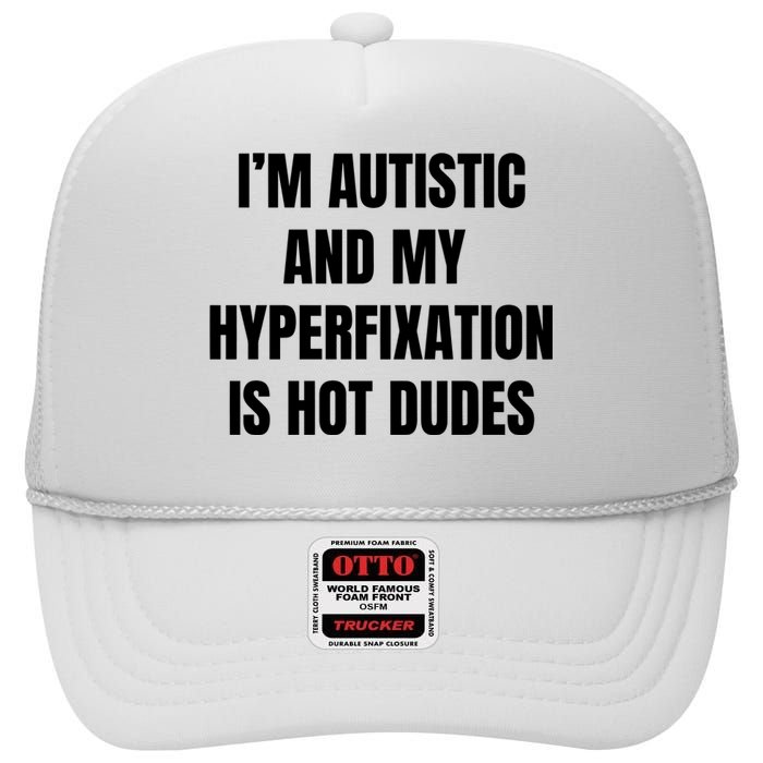 IM Autistic And My Hyperfixation Is Hot Dudes High Crown Mesh Back Trucker Hat