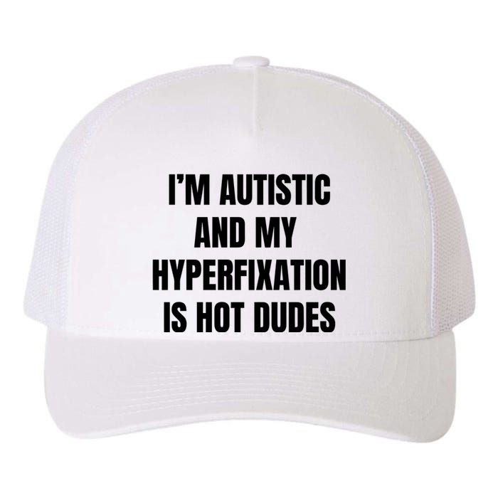 IM Autistic And My Hyperfixation Is Hot Dudes Yupoong Adult 5-Panel Trucker Hat