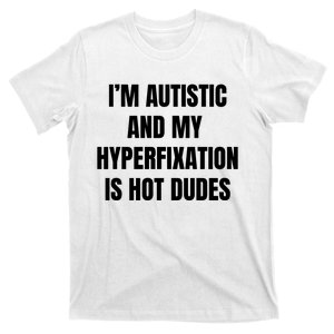 IM Autistic And My Hyperfixation Is Hot Dudes T-Shirt