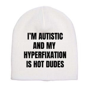 IM Autistic And My Hyperfixation Is Hot Dudes Short Acrylic Beanie