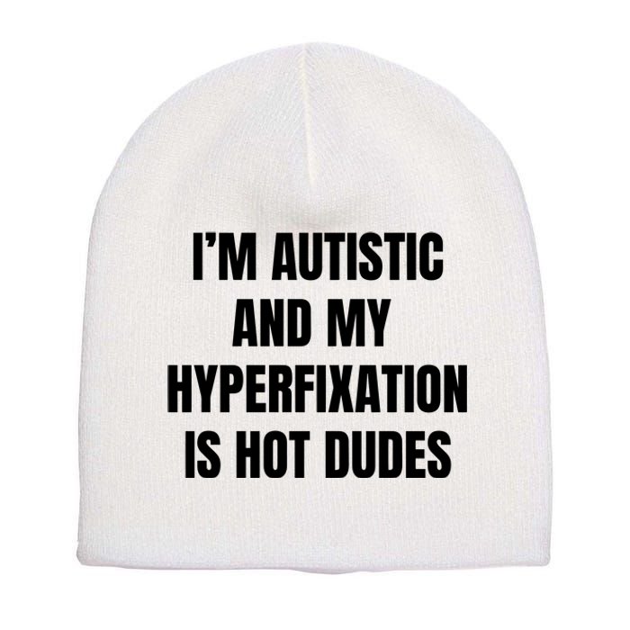 IM Autistic And My Hyperfixation Is Hot Dudes Short Acrylic Beanie