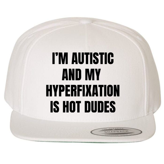 IM Autistic And My Hyperfixation Is Hot Dudes Wool Snapback Cap