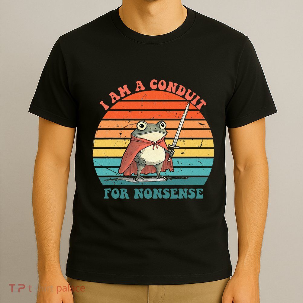 I Am A Conduit For Nonsense Design Gift T-Shirt