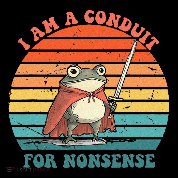 I Am A Conduit For Nonsense Design Gift T-Shirt