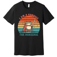 I Am A Conduit For Nonsense Design Gift Premium T-Shirt