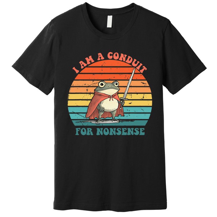 I Am A Conduit For Nonsense Design Gift Premium T-Shirt