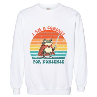 I Am A Conduit For Nonsense Design Gift Garment-Dyed Sweatshirt