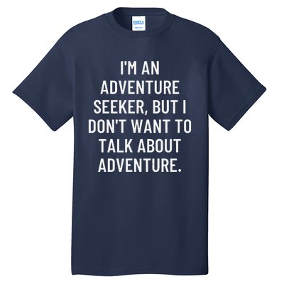 IM An Adventure Seeker But I DonT Want To Talk About... Tall T-Shirt