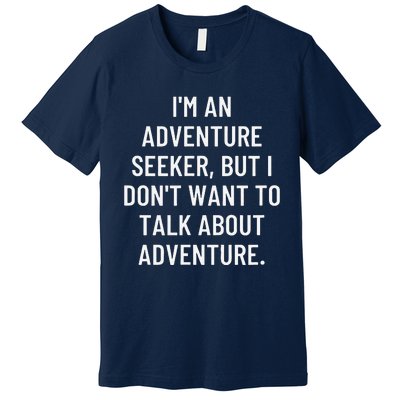 IM An Adventure Seeker But I DonT Want To Talk About... Premium T-Shirt