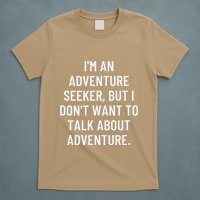 IM An Adventure Seeker But I DonT Want To Talk About... T-Shirt