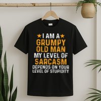 I Am A Grumpy Old Man My Level Of Sarcasm Depends On Your T-Shirt