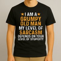 I Am A Grumpy Old Man My Level Of Sarcasm Depends On Your T-Shirt