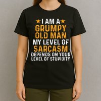 I Am A Grumpy Old Man My Level Of Sarcasm Depends On Your T-Shirt
