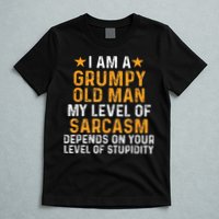 I Am A Grumpy Old Man My Level Of Sarcasm Depends On Your T-Shirt