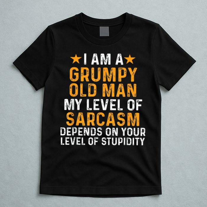 I Am A Grumpy Old Man My Level Of Sarcasm Depends On Your T-Shirt