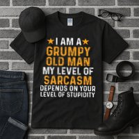 I Am A Grumpy Old Man My Level Of Sarcasm Depends On Your Tall T-Shirt