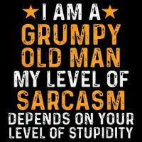 I Am A Grumpy Old Man My Level Of Sarcasm Depends On Your Tall T-Shirt