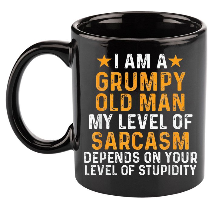 I Am A Grumpy Old Man My Level Of Sarcasm Depends On Your 11oz C Handle Ceramic Mug