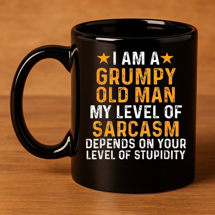 I Am A Grumpy Old Man My Level Of Sarcasm Depends On Your 11oz C Handle Ceramic Mug