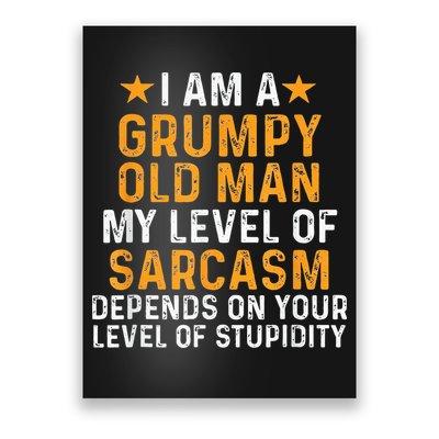 I Am A Grumpy Old Man My Level Of Sarcasm Depends On Your Poster