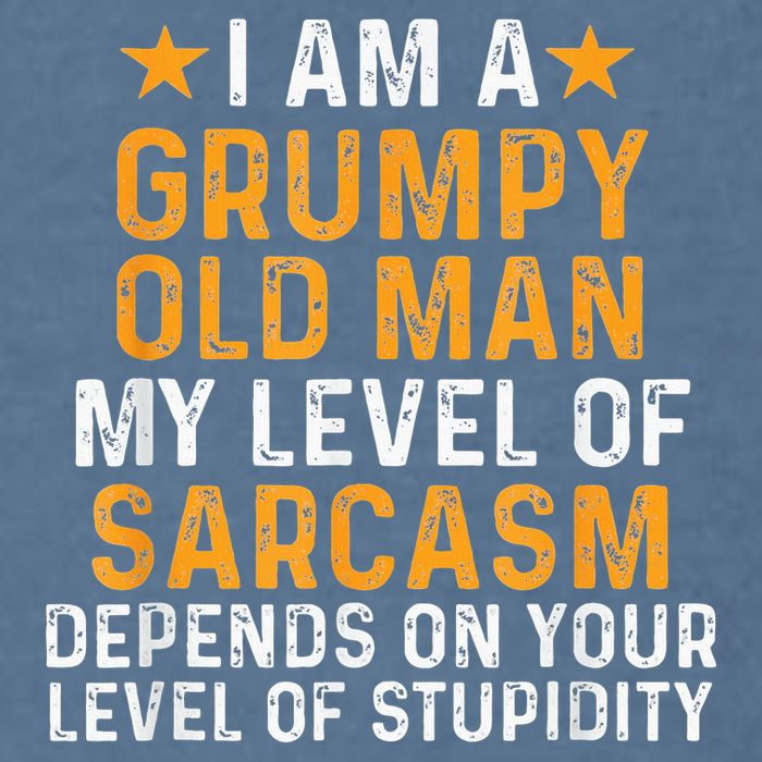 I Am A Grumpy Old Man My Level Of Sarcasm Depends On Your Garment-Dyed Sweatshirt