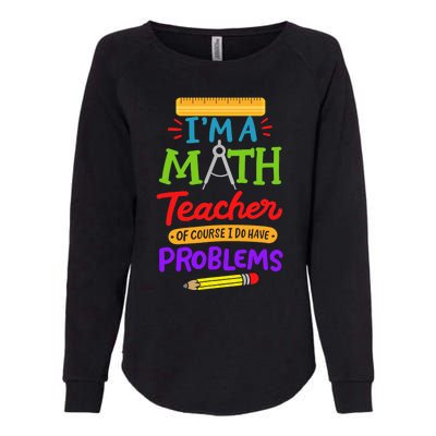 I Am A Math Teacher Of Course I Have Problems Gift Womens California Wash Sweatshirt