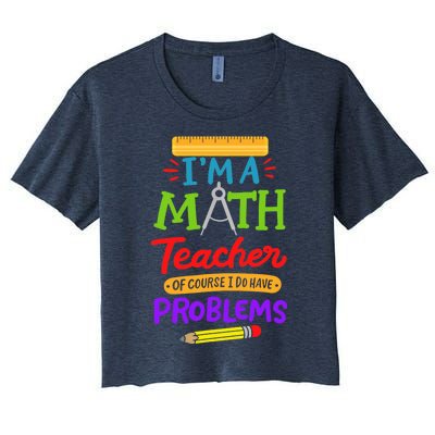 I Am A Math Teacher Of Course I Have Problems Gift Women's Crop Top Tee