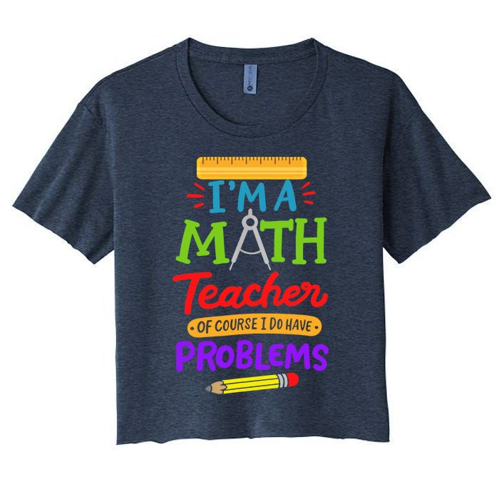 I Am A Math Teacher Of Course I Have Problems Gift Women's Crop Top Tee