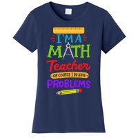 I Am A Math Teacher Of Course I Have Problems Gift Women's T-Shirt