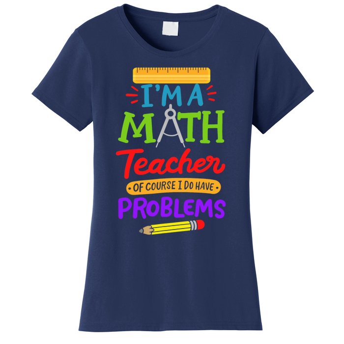 I Am A Math Teacher Of Course I Have Problems Gift Women's T-Shirt