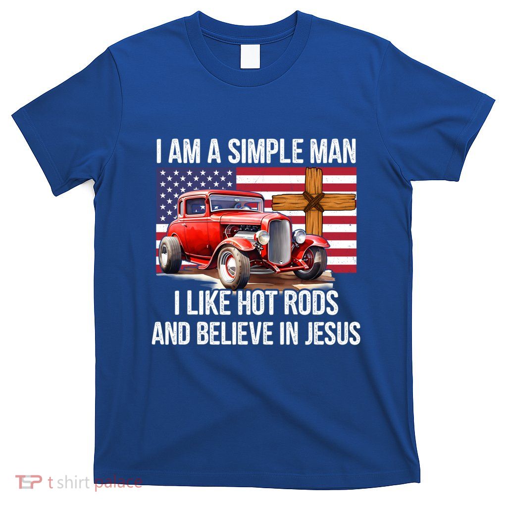 I Am A Simple Man I Like Hot Rods And Believe In Jesus T-Shirt