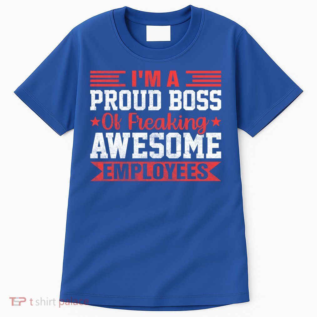 I Am A Proud Boss Of Freaking Awesome Employees Gift Tall T-Shirt