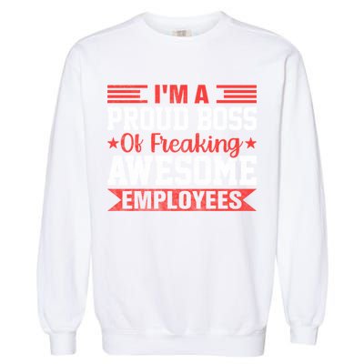 I Am A Proud Boss Of Freaking Awesome Employees Gift Garment-Dyed Sweatshirt