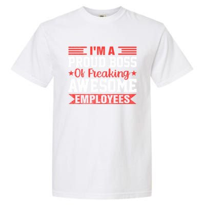 I Am A Proud Boss Of Freaking Awesome Employees Gift Garment-Dyed Heavyweight T-Shirt