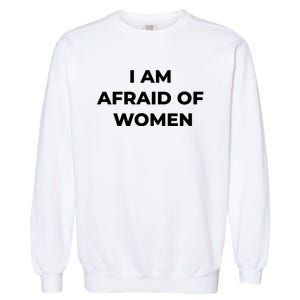 I Am Afraid Of Women Women Empowerment Garment-Dyed Sweatshirt