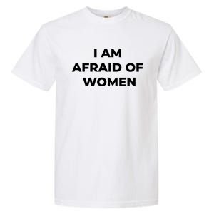 I Am Afraid Of Women Women Empowerment Garment-Dyed Heavyweight T-Shirt