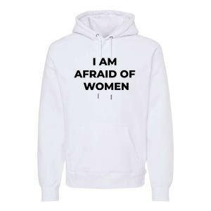 I Am Afraid Of Women Women Empowerment Premium Hoodie