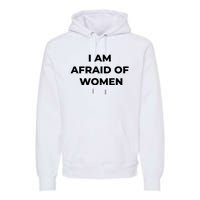 I Am Afraid Of Women Women Empowerment Premium Hoodie