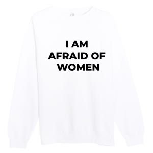 I Am Afraid Of Women Women Empowerment Premium Crewneck Sweatshirt