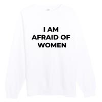 I Am Afraid Of Women Women Empowerment Premium Crewneck Sweatshirt